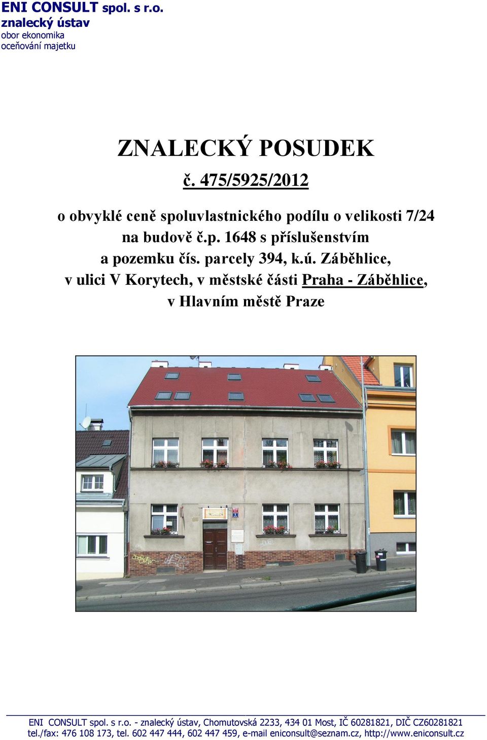 parcely 394, k.ú. Záběhlice, v ulici V Korytech, v městské části Praha - Záběhlice, v Hlavním městě Praze ENI CONSULT spol. s r.o. - znalecký ústav, Chomutovská 2233, 434 01 Most, IČ 60281821, DIČ CZ60281821 tel.