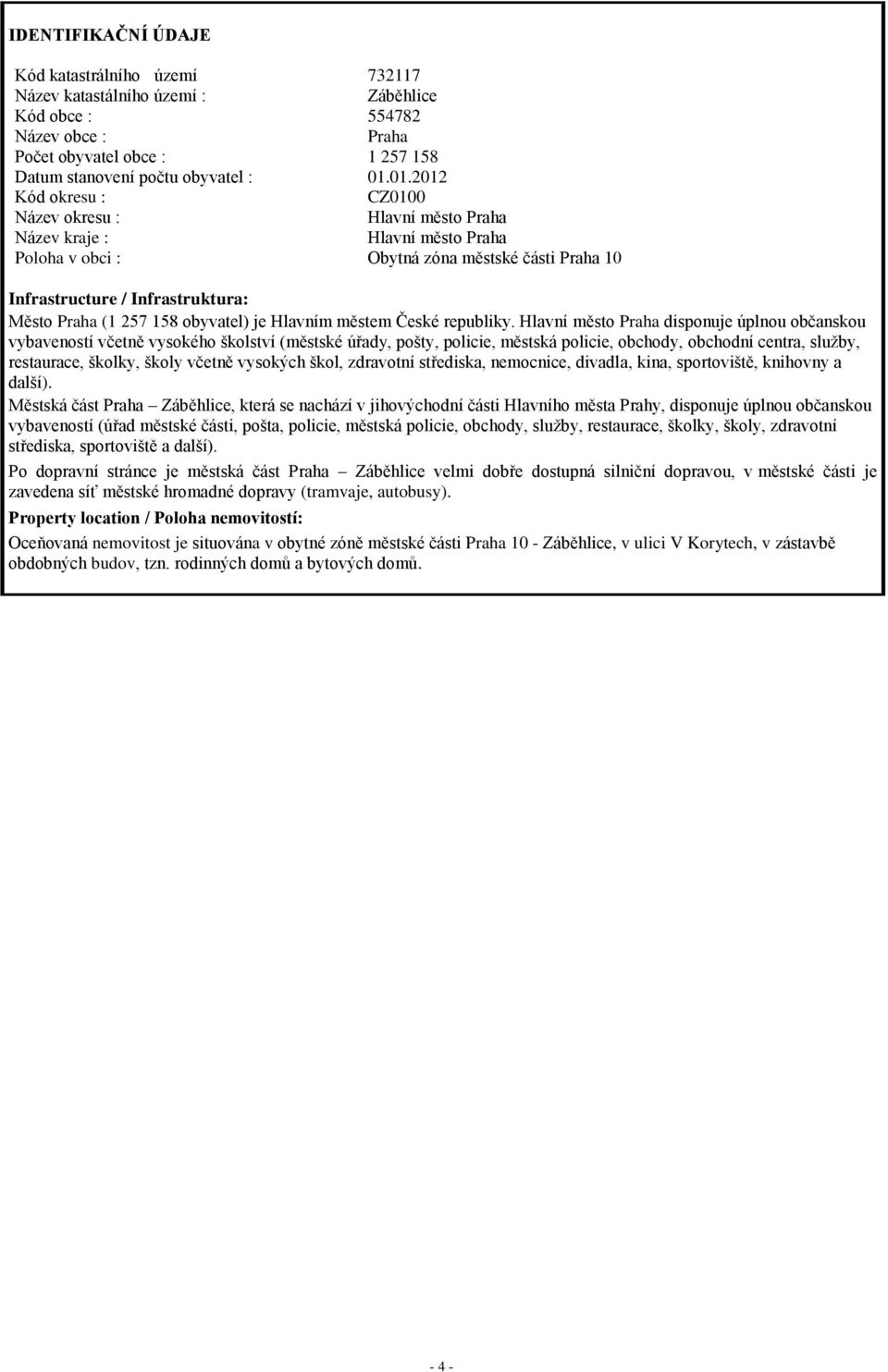 01.2012 01.01.201 Kód okresu : CZ0100 CZ0203 Název okresu : Hlavní město Praha Kladno Název kraje : Hlavní město Praha Středočes Poloha v obci : Obytná zóna městské části Praha 10 obytná zó