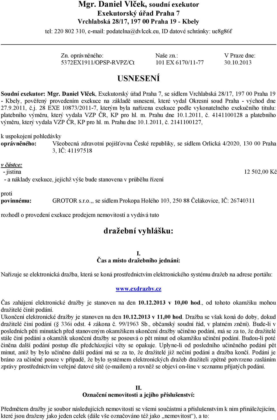 Daniel Vlček, Exekutorský úřad Praha 7, se sídlem Vrchlabská 28/17, 197 00 Praha 19 - Kbely, pověřený provedením exekuce na základě usnesení, které vydal Okresní soud Praha - východ dne 27.9.2011, č.