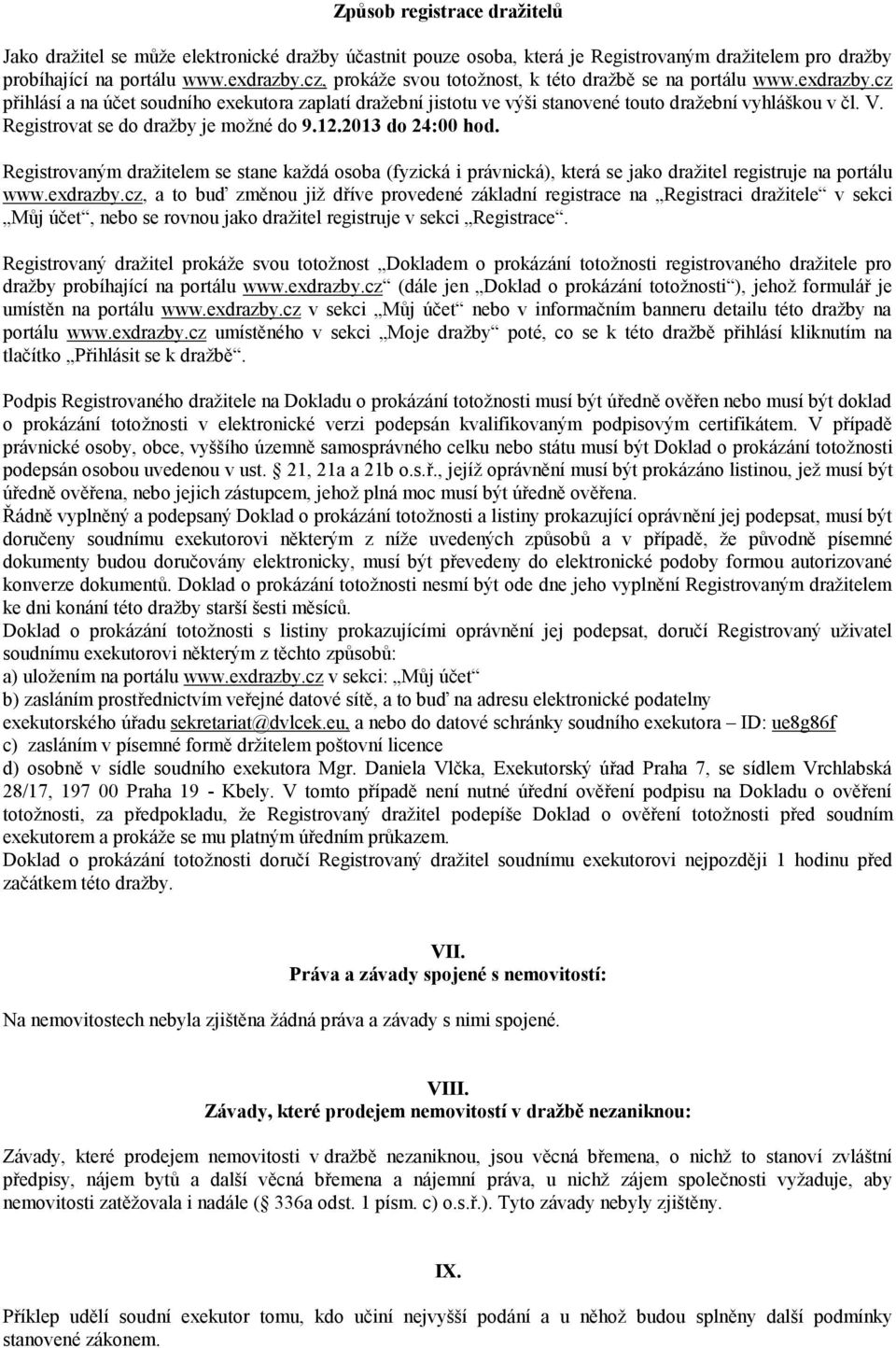 Registrovat se do dražby je možné do 9.12.2013 do 24:00 hod. Registrovaným dražitelem se stane každá osoba (fyzická i právnická), která se jako dražitel registruje na portálu www.exdrazby.