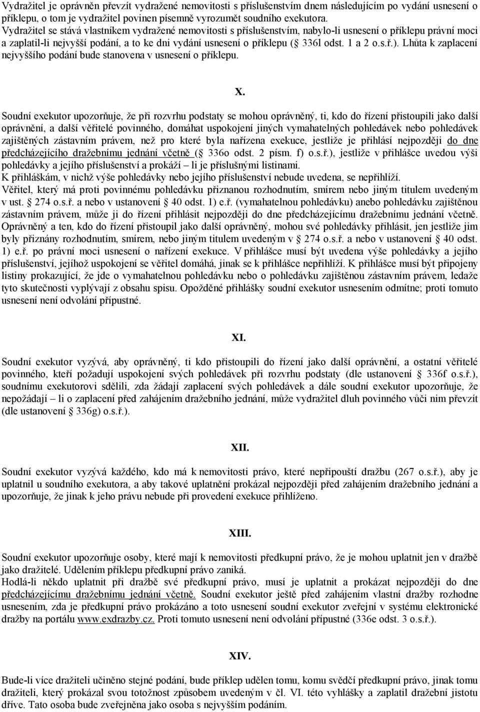 1 a 2 o.s.ř.). Lhůta k zaplacení nejvyššího podání bude stanovena v usnesení o příklepu. X.