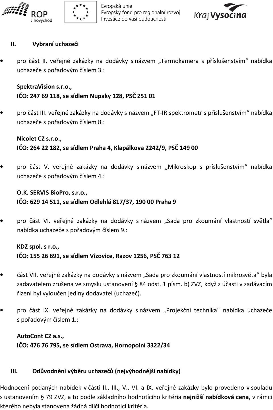 veřejné zakázky na dodávky s názvem Mikroskop s příslušenstvím nabídka uchazeče s pořadovým číslem 4.: IČO: 629 14 511, se sídlem Odlehlá 817/37, 190 00 Praha 9 pro část VI.