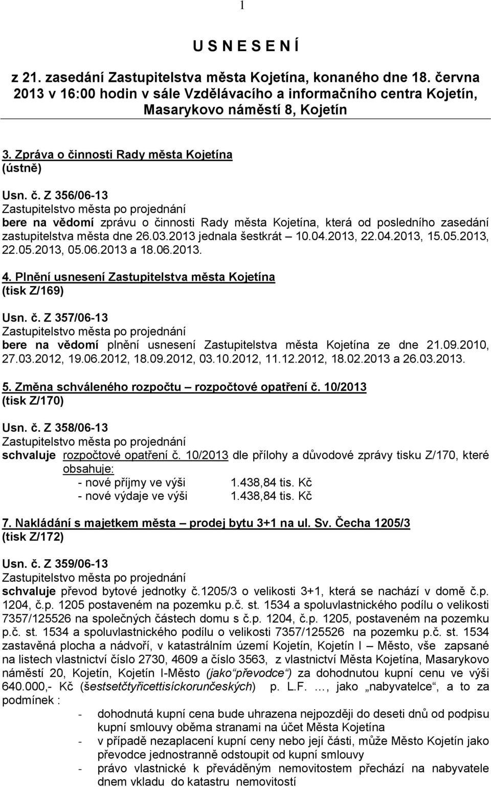 2013 jednala šestkrát 10.04.2013, 22.04.2013, 15.05.2013, 22.05.2013, 05.06.2013 a 18.06.2013. 4. Plnění usnesení Zastupitelstva města Kojetína (tisk Z/169) Usn. č.