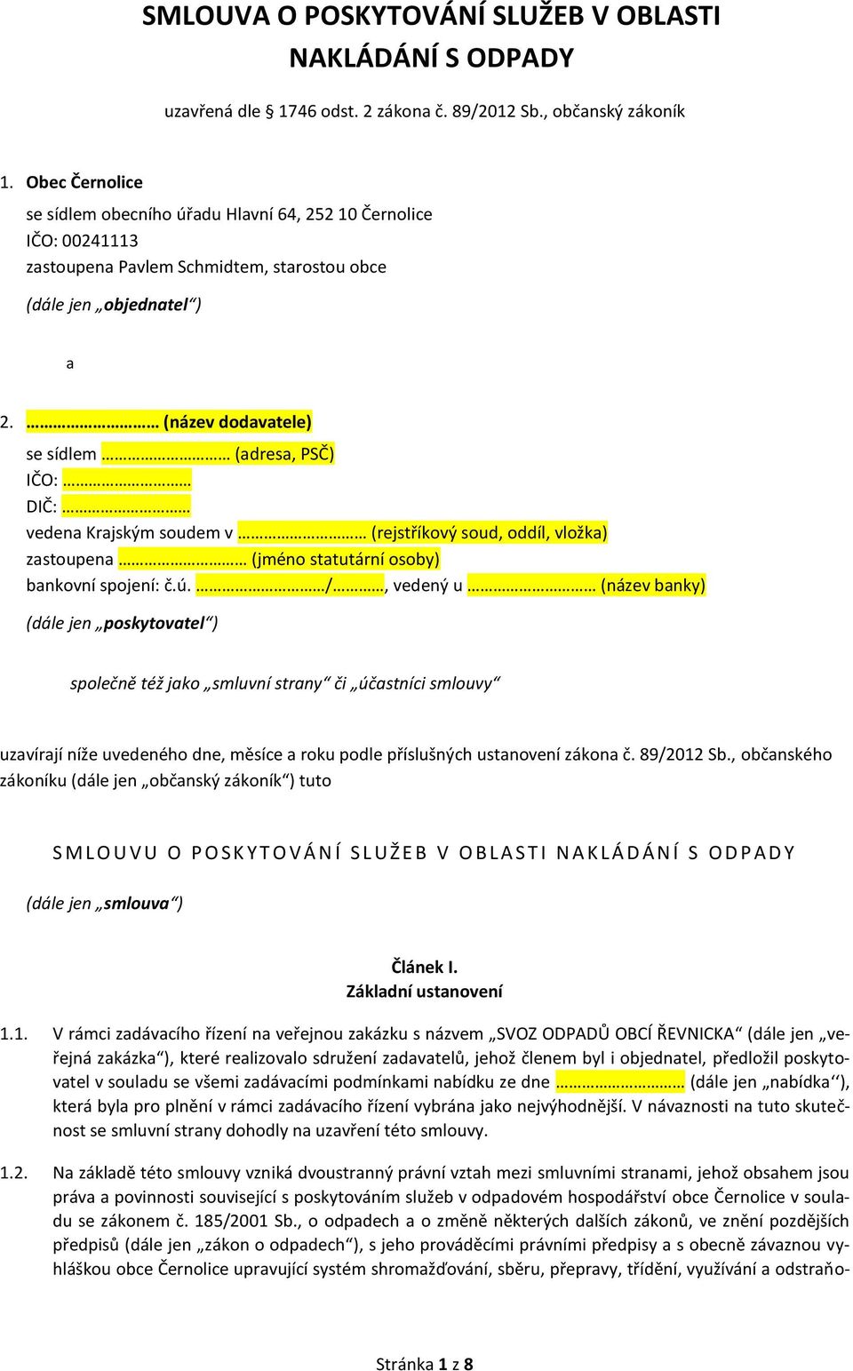 (název dodavatele) se sídlem (adresa, PSČ) IČO: DIČ: vedena Krajským soudem v (rejstříkový soud, oddíl, vložka) zastoupena (jméno statutární osoby) bankovní spojení: č.ú.