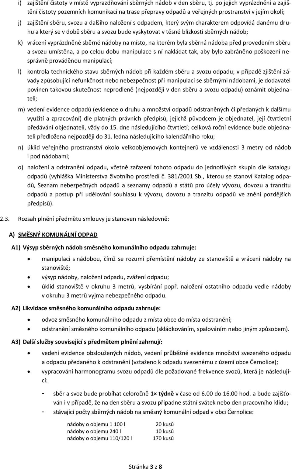 charakterem odpovídá danému druhu a který se v době sběru a svozu bude vyskytovat v těsné blízkosti sběrných nádob; k) vrácení vyprázdněné sběrné nádoby na místo, na kterém byla sběrná nádoba před