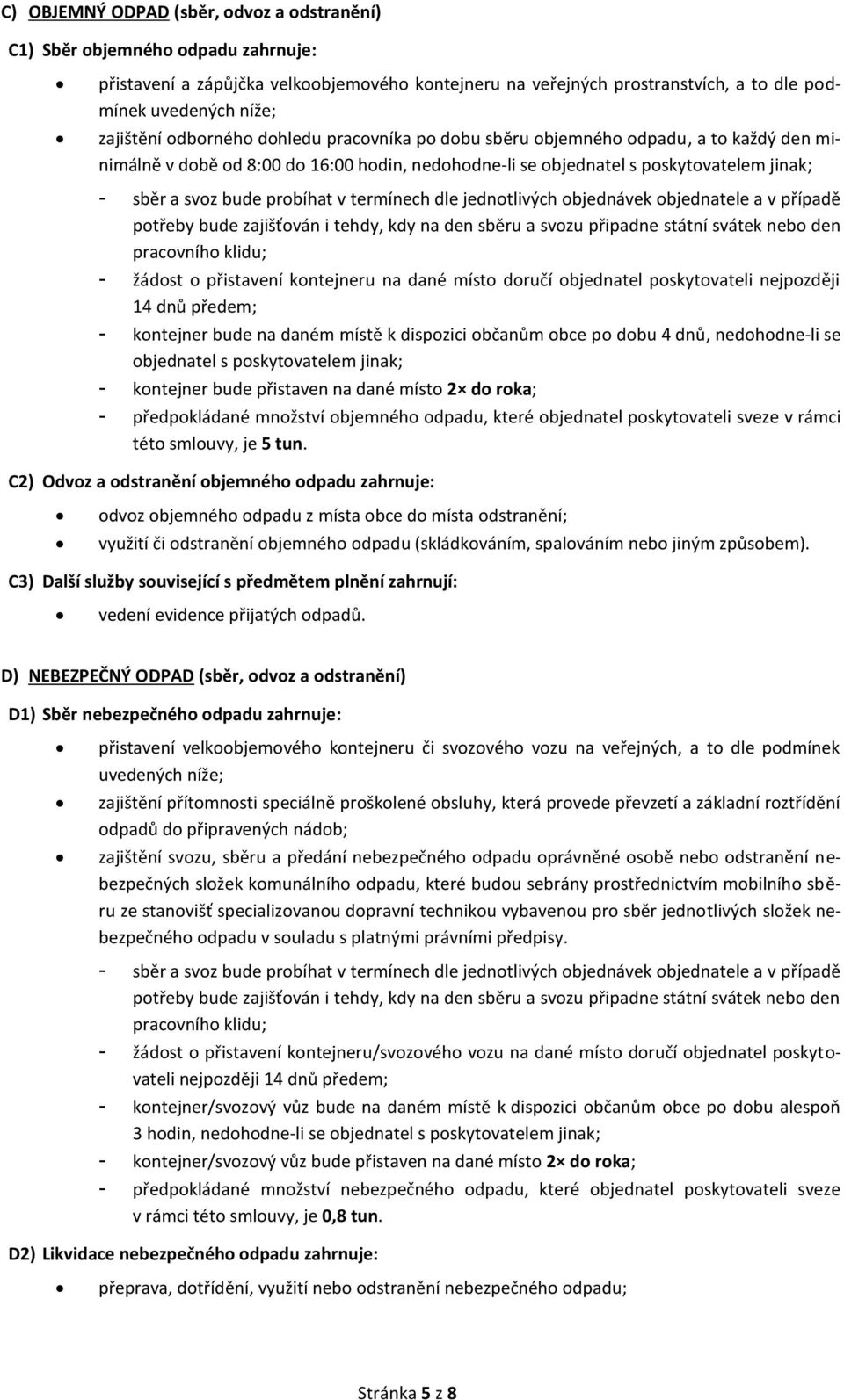 probíhat v termínech dle jednotlivých objednávek objednatele a v případě potřeby bude zajišťován i tehdy, kdy na den sběru a svozu připadne státní svátek nebo den pracovního klidu; - žádost o