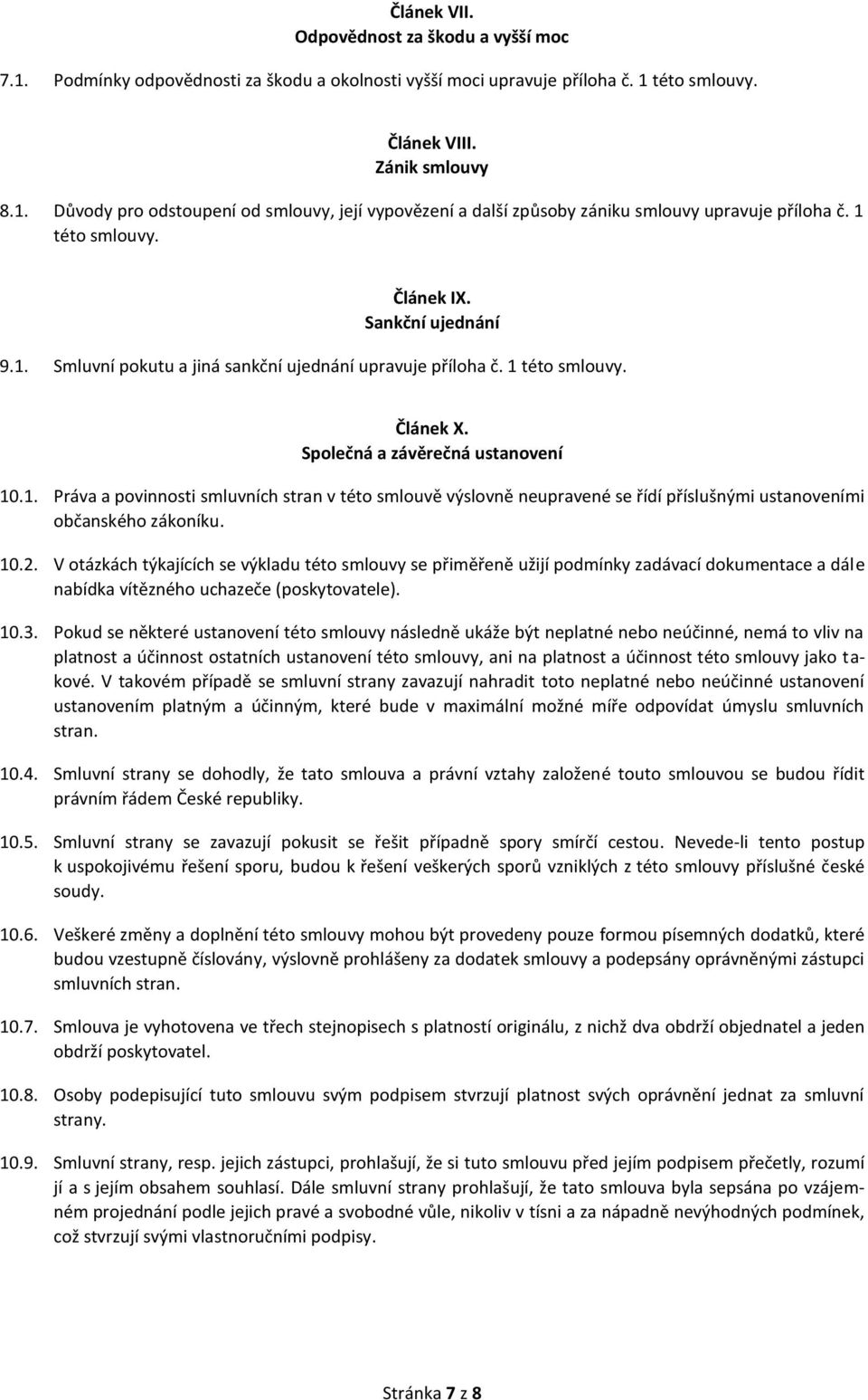 10.2. V otázkách týkajících se výkladu této smlouvy se přiměřeně užijí podmínky zadávací dokumentace a dále nabídka vítězného uchazeče (poskytovatele). 10.3.