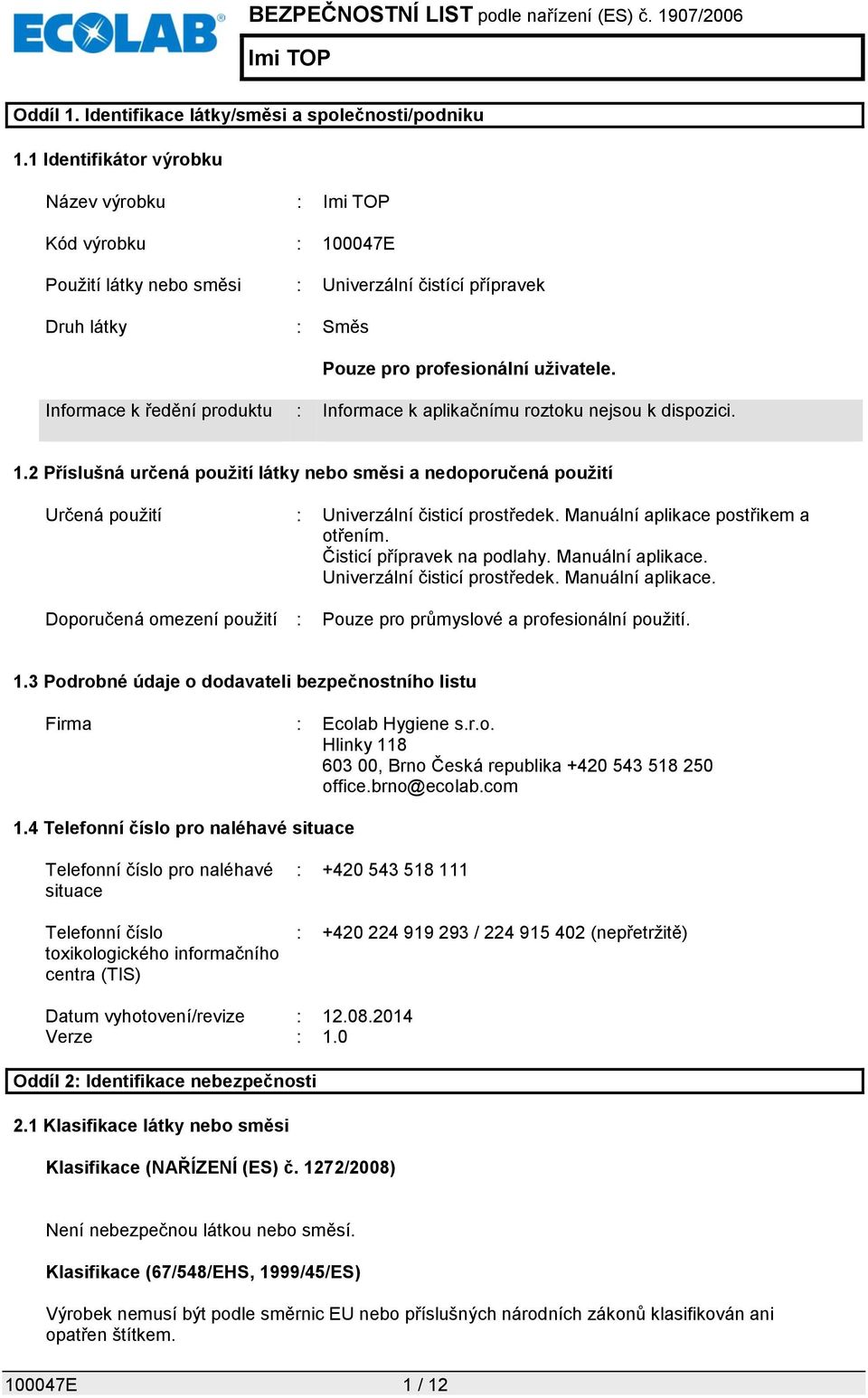 Informace k ředění produktu : Informace k aplikačnímu roztoku nejsou k dispozici. 1.2 Příslušná určená použití látky nebo směsi a nedoporučená použití Určená použití : Univerzální čisticí prostředek.