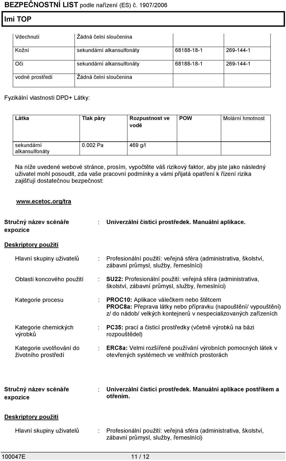 002 Pa 469 g/l Na níže uvedené webové stránce, prosím, vypočtěte váš rizikový faktor, aby jste jako následný uživatel mohl posoudit, zda vaše pracovní podmínky a vámi přijatá opatření k řízení rizika