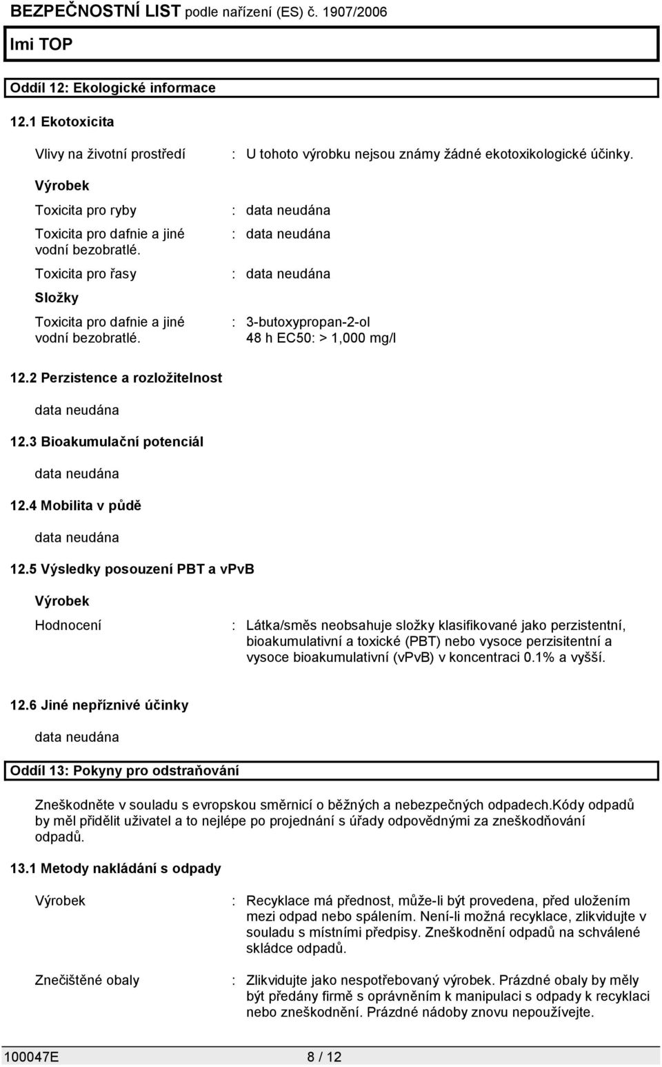 2 Perzistence a rozložitelnost data neudána 12.3 Bioakumulační potenciál data neudána 12.4 Mobilita v půdě data neudána 12.