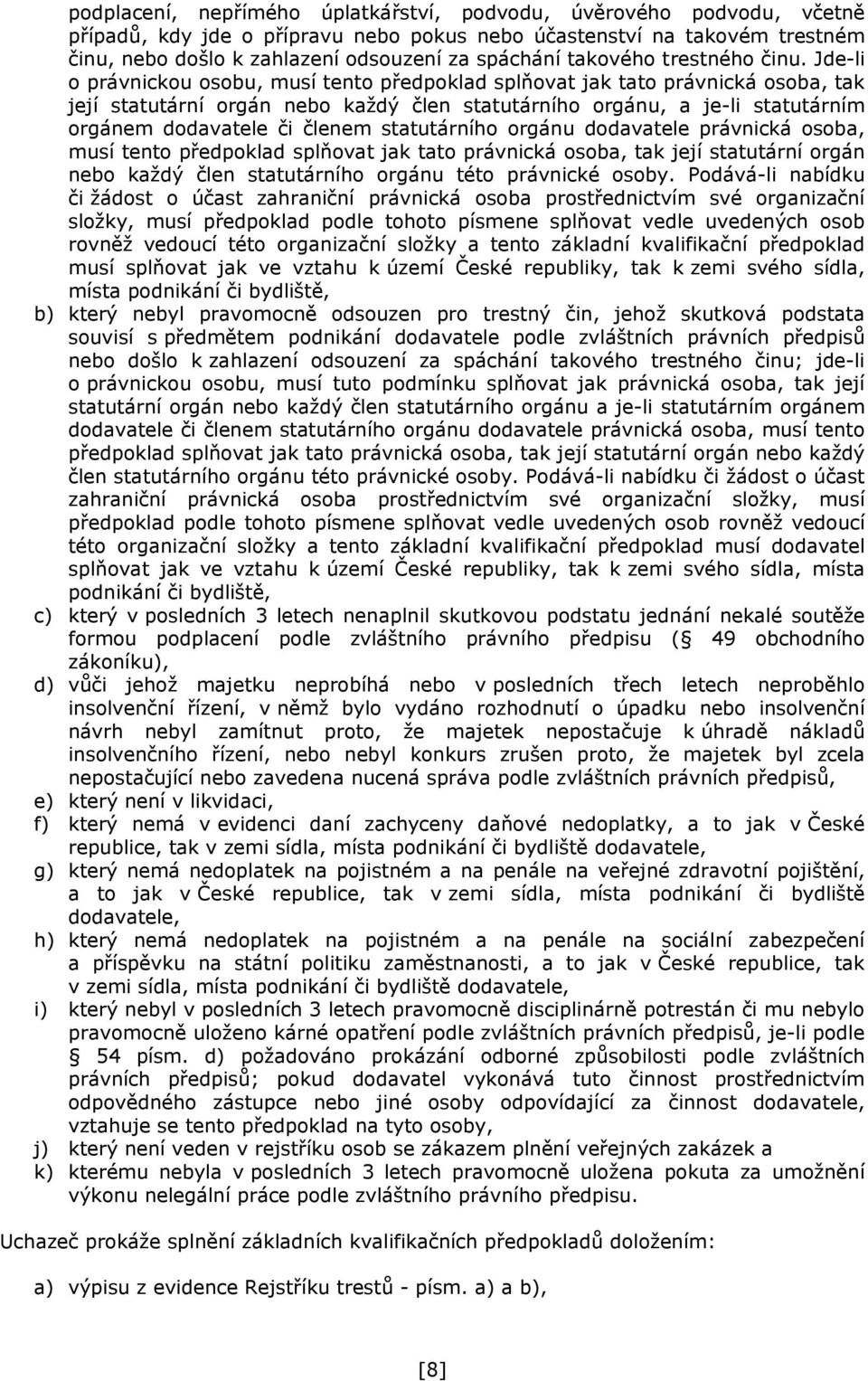 Jde-li o právnickou osobu, musí tento předpoklad splňovat jak tato právnická osoba, tak její statutární orgán nebo každý člen statutárního orgánu, a je-li statutárním orgánem dodavatele či členem