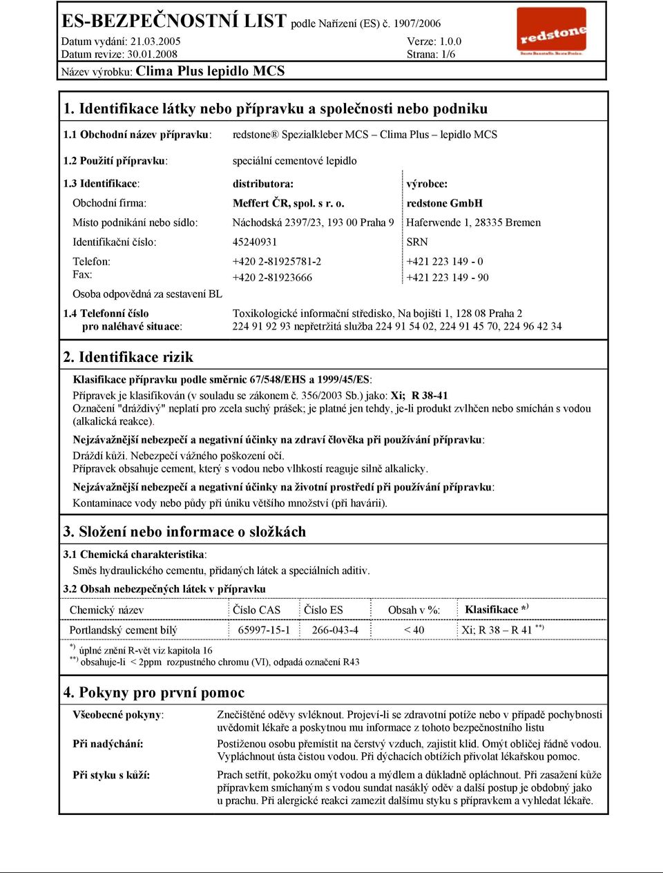 redstone GmbH Místo podnikání nebo sídlo: Náchodská 2397/23, 193 00 Praha 9 Haferwende 1, 28335 Bremen Identifikační číslo: 45240931 SRN Telefon: Fax: Osoba odpovědná za sestavení BL 1.