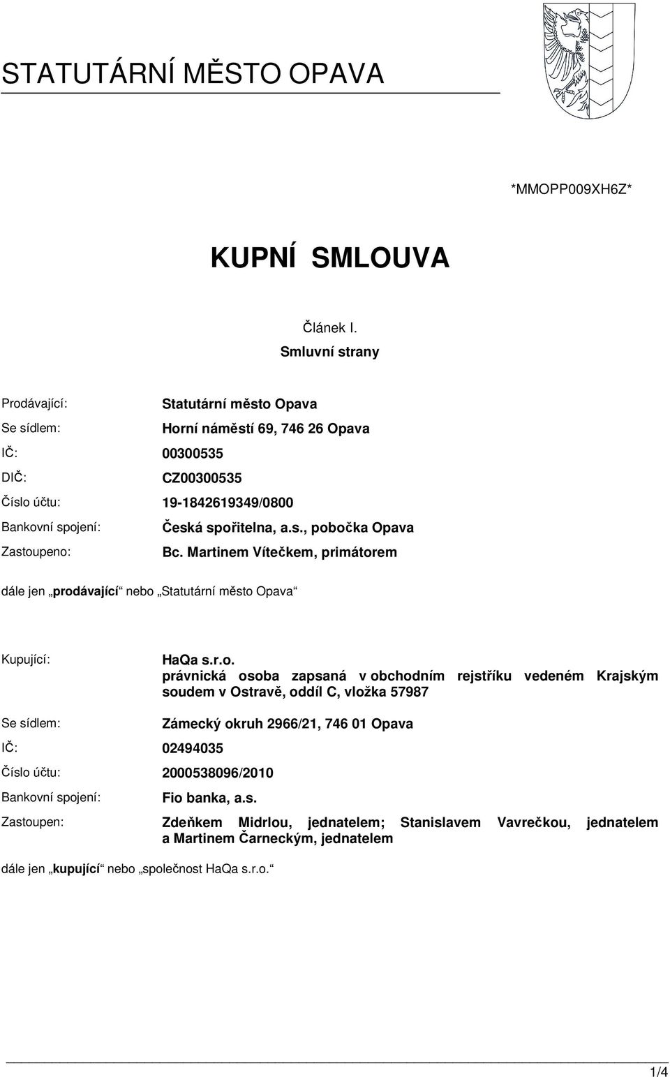 spořitelna, a.s., pobočka Opava Zastoupeno: Bc. Martinem Vítečkem, primátorem dále jen prodávající nebo Statutární město Opava Kupující: HaQa s.r.o. právnická osoba zapsaná v obchodním