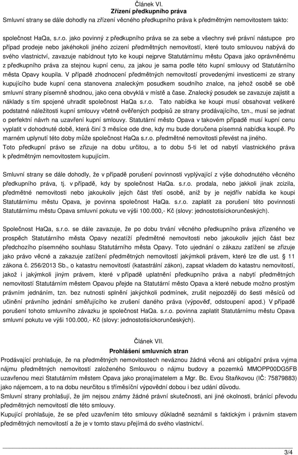 odly na zřízení věcného předkupního práva k předmětným nemovitostem takto: společnost HaQa, s.r.o. jako povinný z předkupního práva se za sebe a všechny své právní nástupce pro případ prodeje nebo