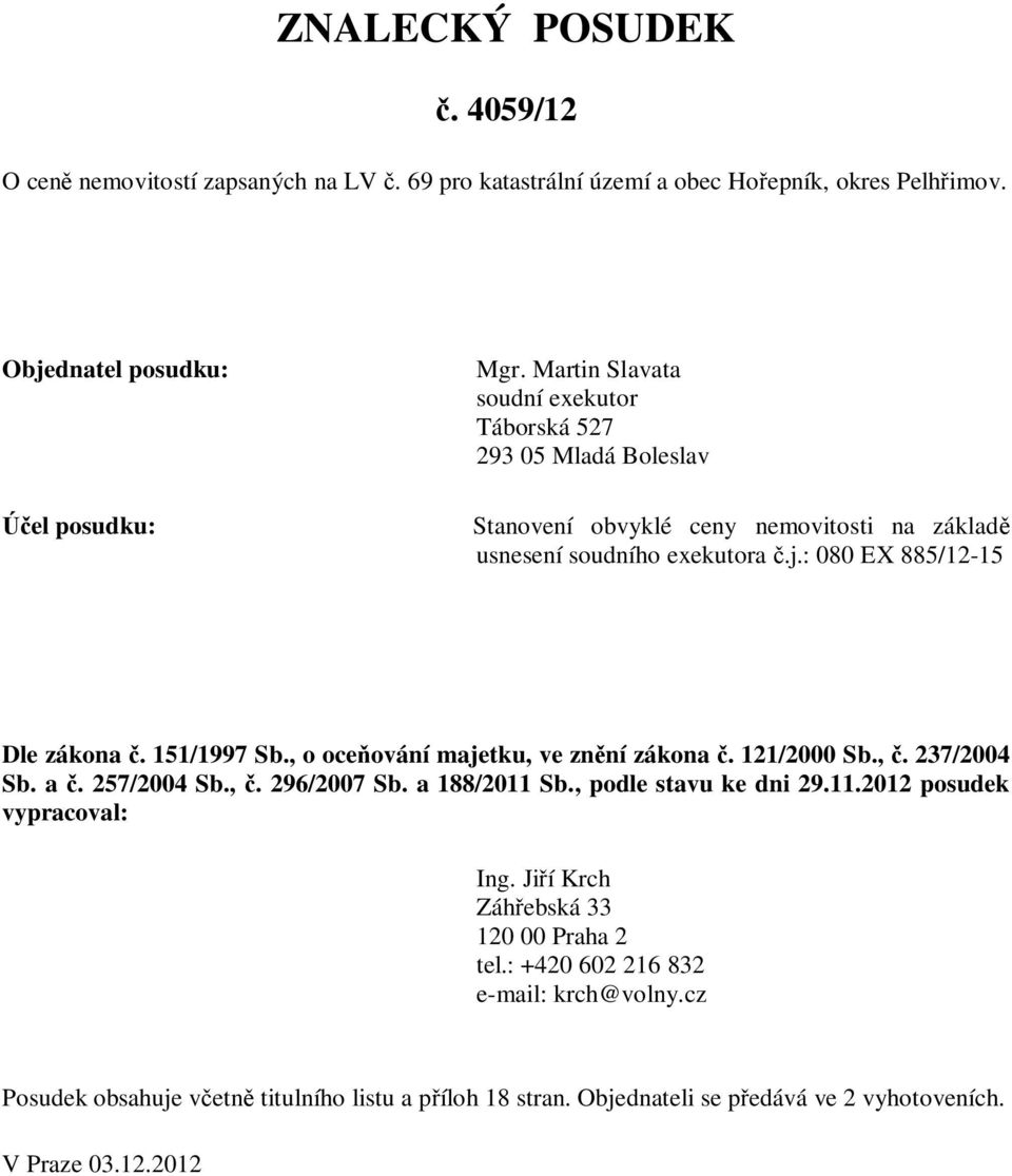 151/1997 Sb., o oce ování majetku, ve zn ní zákona. 121/2000 Sb.,. 237/2004 Sb. a. 257/2004 Sb.,. 296/2007 Sb. a 188/2011 Sb., podle stavu ke dni 29.11.2012 posudek vypracoval: Ing.