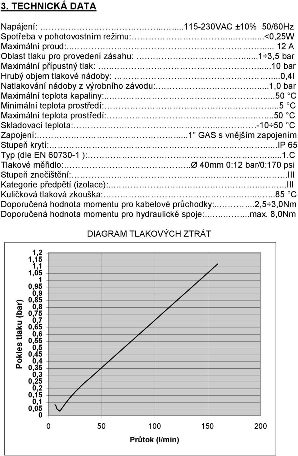 ..5 C Maximální teplota prostředí:........50 C Skladovací teplota:....-10 50 C Zapojení:...1 GAS s vnějším zapojením Stupeň krytí:...ip 65 Typ (dle EN 60730-1 ):...1.C Tlakové měřidlo:.