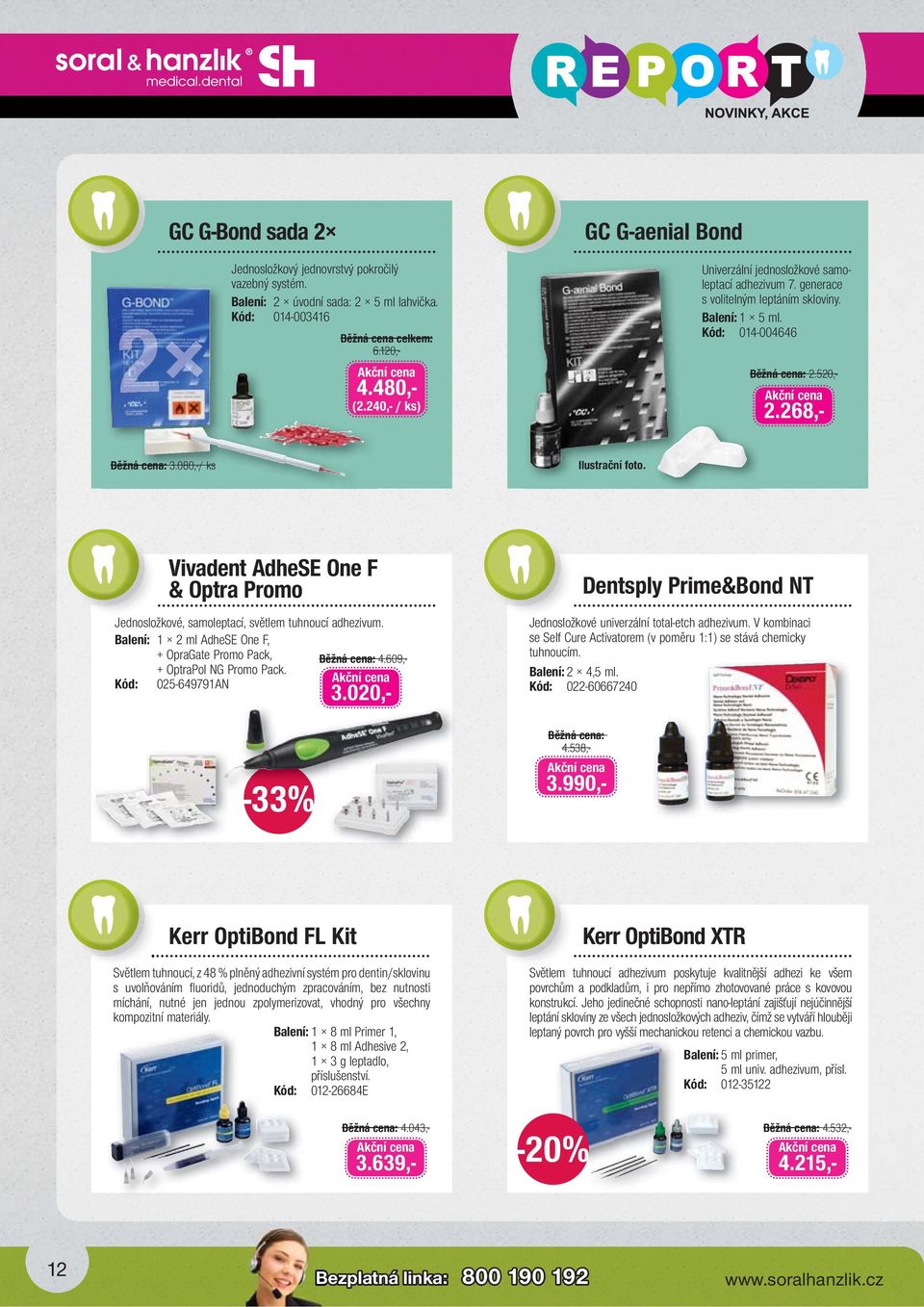 Vivadent AdheSE One F & Optra Promo Jednosložkové, samoleptací, světlem tuhnoucí adhezivum. Balení: 1 2 ml AdheSE One F, OpraGate Promo Pack, 4.609,- OptraPol NG Promo Pack. Kód: 025-649791AN 3.