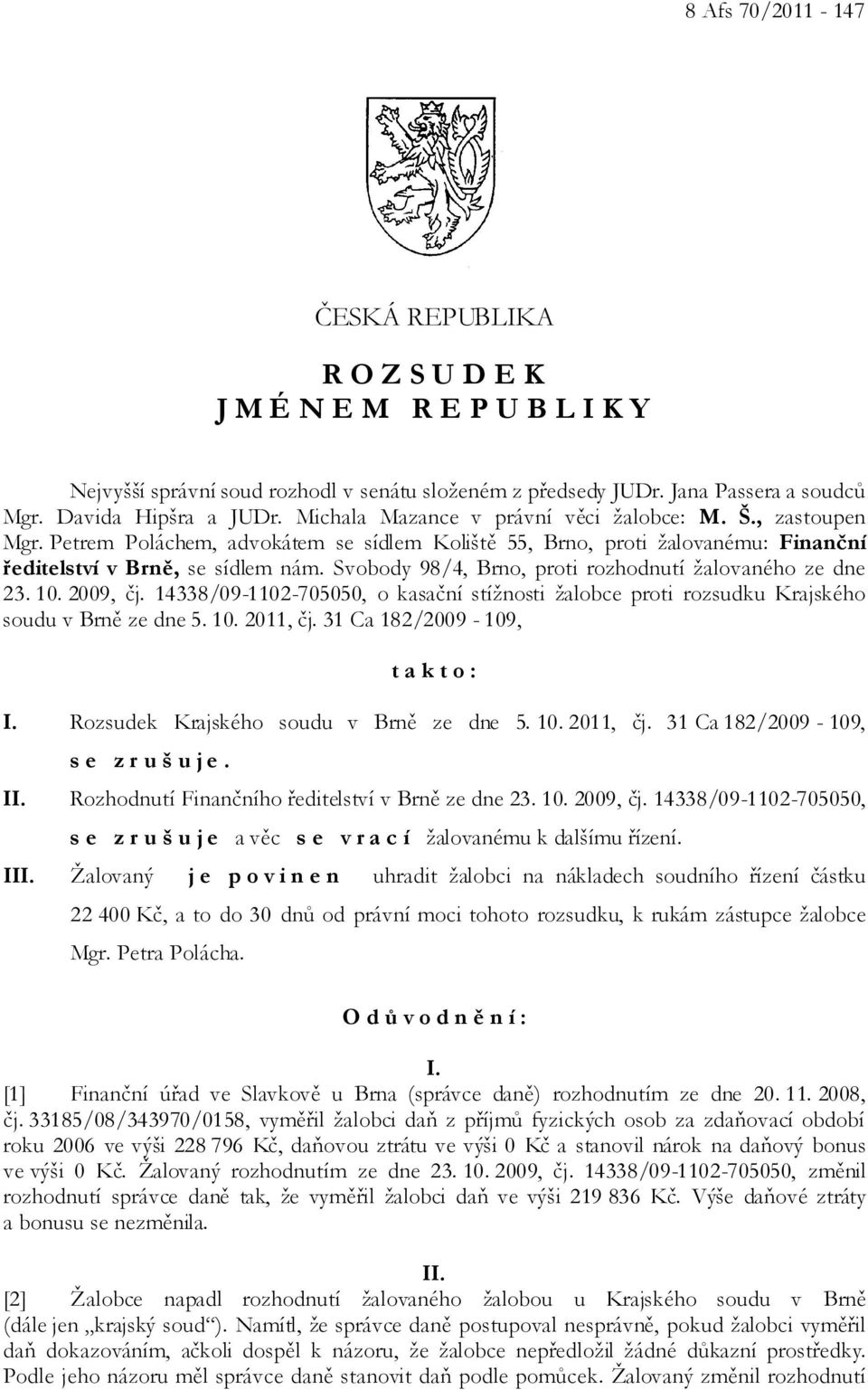 Svobody 98/4, Brno, proti rozhodnutí žalovaného ze dne 23. 10. 2009, čj. 14338/09-1102-705050, o kasační stížnosti žalobce proti rozsudku Krajského soudu v Brně ze dne 5. 10. 2011, čj.