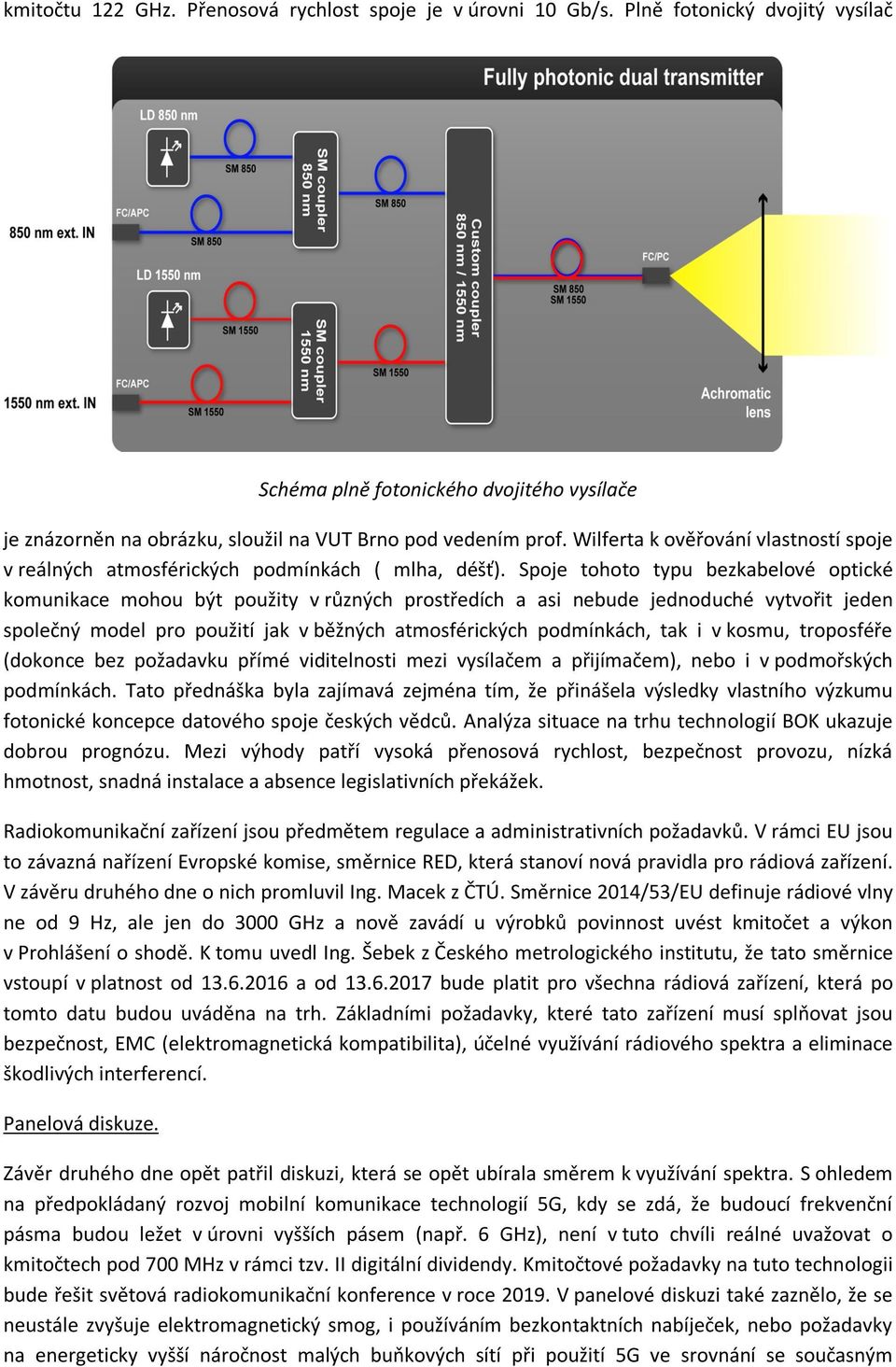 Spoje tohoto typu bezkabelové optické komunikace mohou být použity v různých prostředích a asi nebude jednoduché vytvořit jeden společný model pro použití jak v běžných atmosférických podmínkách, tak