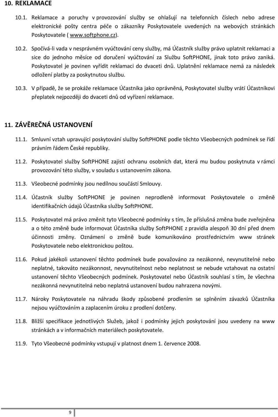 Spočívá li vada v nesprávném vyúčtování ceny služby, má Účastník služby právo uplatnit reklamaci a sice do jednoho měsíce od doručení vyúčtování za Službu SoftPHONE, jinak toto právo zaniká.