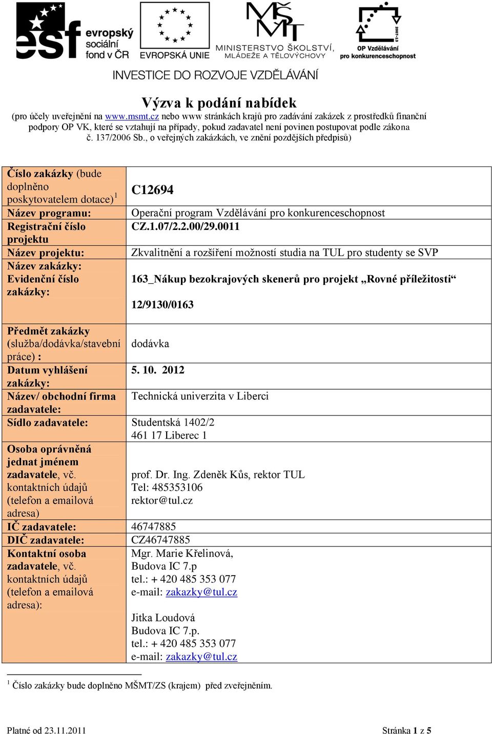 , o veřejných zakázkách, ve znění pozdějších předpisů) Číslo zakázky (bude doplněno poskytovatelem dotace) 1 Název programu: Registrační číslo projektu Název projektu: Název Evidenční číslo C12694