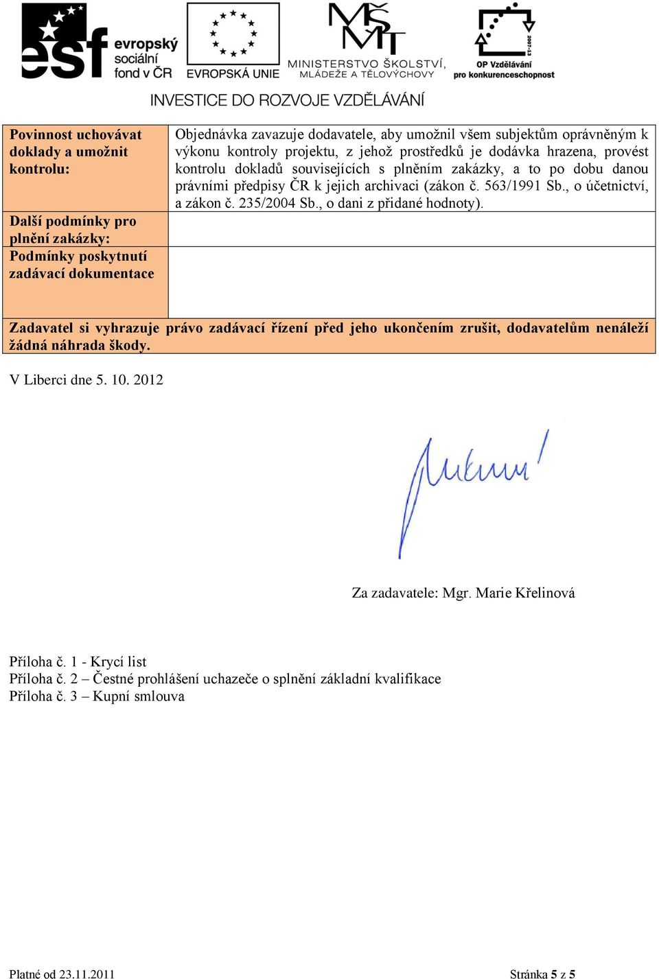 , o účetnictví, a zákon č. 235/2004 Sb., o dani z přidané hodnoty). Zadavatel si vyhrazuje právo zadávací řízení před jeho ukončením zrušit, dodavatelům nenáleží žádná náhrada škody. V Liberci dne 5.