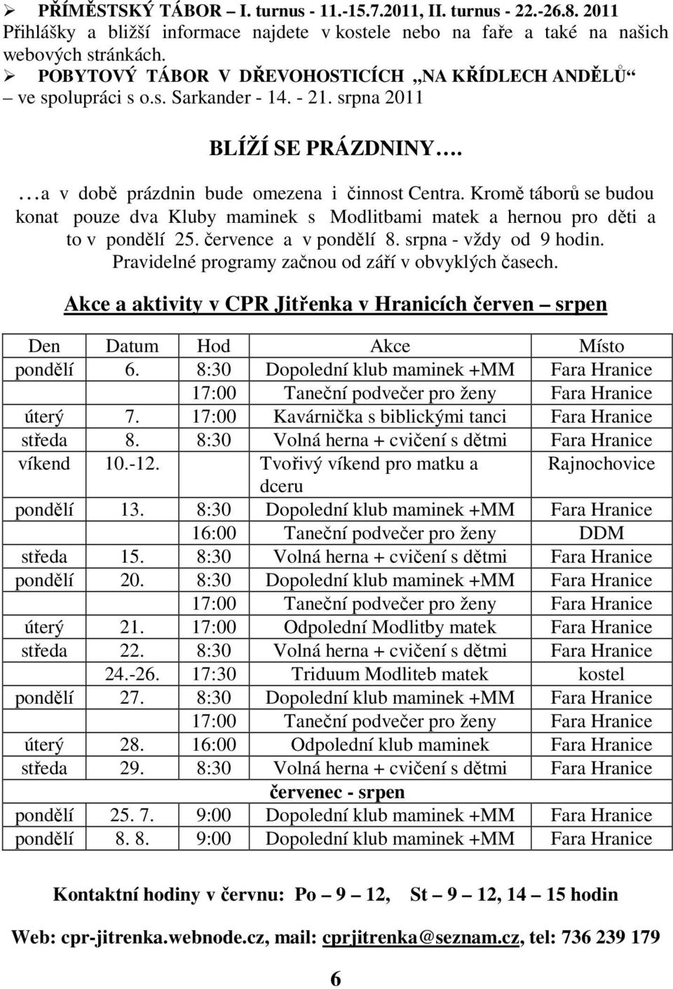 Kromě táborů se budou konat pouze dva Kluby maminek s Modlitbami matek a hernou pro děti a to v pondělí 25. července a v pondělí 8. srpna - vždy od 9 hodin.