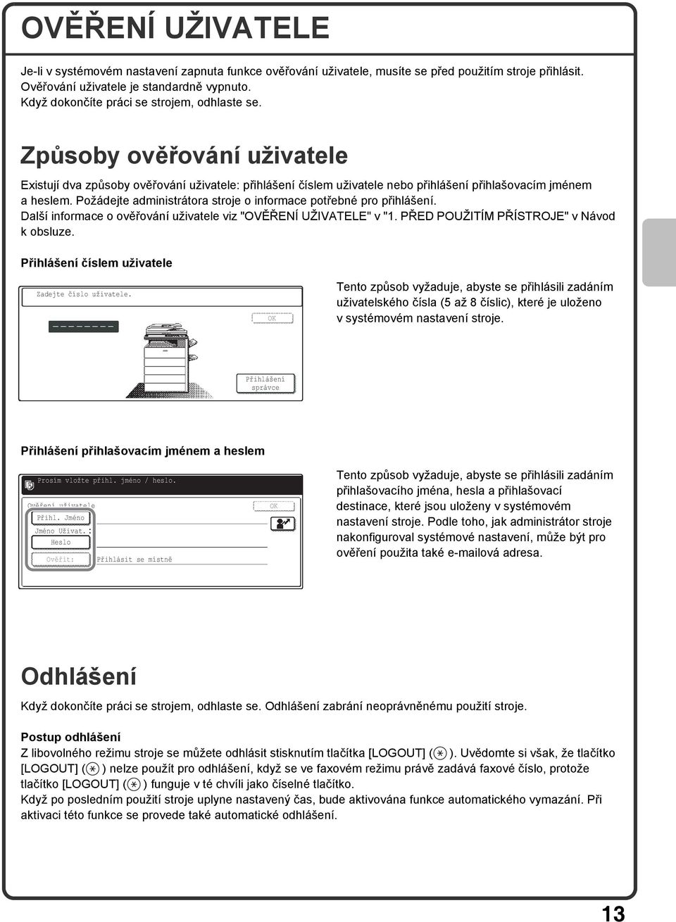 Požádejte administrátora stroje o informace potřebné pro přihlášení. Další informace o ověřování uživatele viz "OVĚŘENÍ UŽIVATELE" v "1. PŘED POUŽITÍM PŘÍSTROJE" v Návod k obsluze.