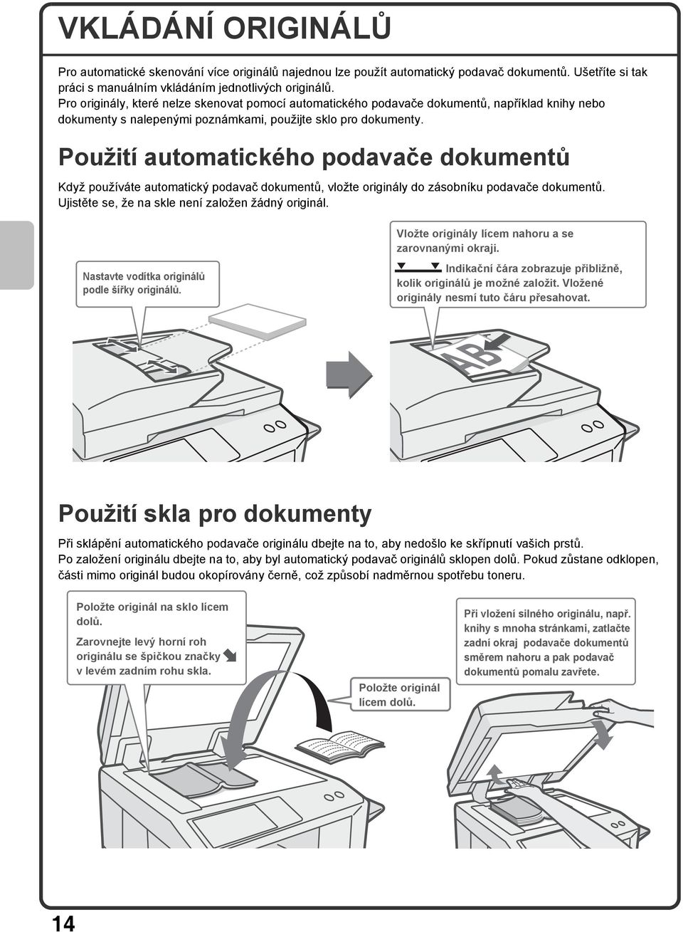 Použití automatického podavače dokumentů Když používáte automatický podavač dokumentů, vložte originály do zásobníku podavače dokumentů. Ujistěte se, že na skle není založen žádný originál.