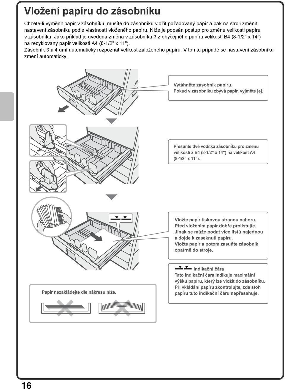 Zásobník 3 a 4 umí automaticky rozpoznat velikost založeného papíru. V tomto případě se nastavení zásobníku změní automaticky. Vytáhněte zásobník papíru. Pokud v zásobníku zbývá papír, vyjměte jej.