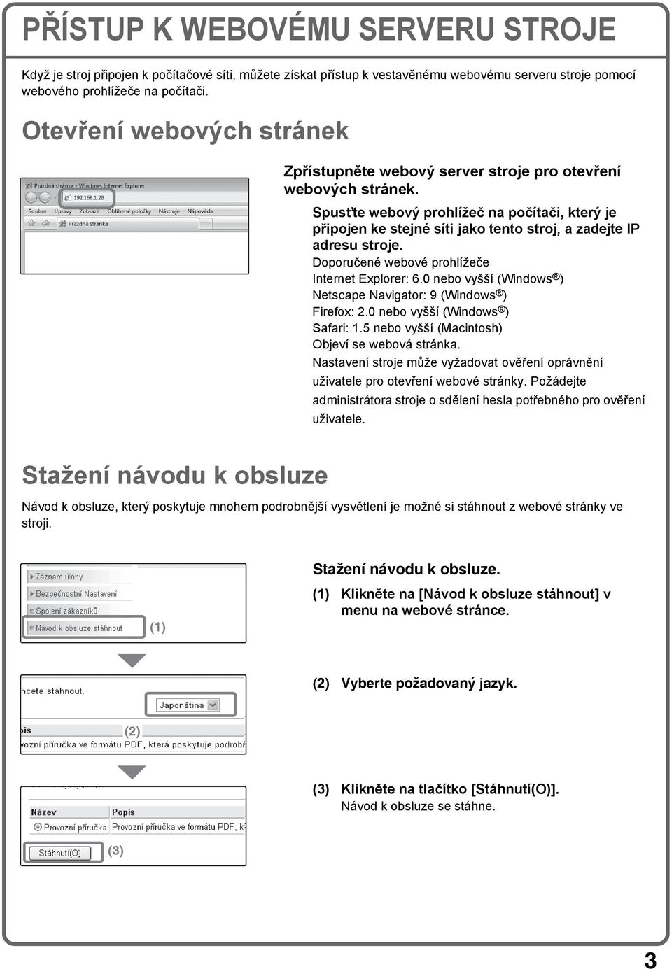 Spusťte webový prohlížeč na počítači, který je připojen ke stejné síti jako tento stroj, a zadejte IP adresu stroje. Doporučené webové prohlížeče Internet Explorer: 6.