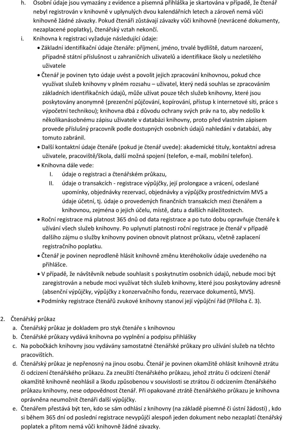 Knihovna k registraci vyžaduje následující údaje: Základní identifikační údaje čtenáře: příjmení, jméno, trvalé bydliště, datum narození, případně státní příslušnost u zahraničních uživatelů a