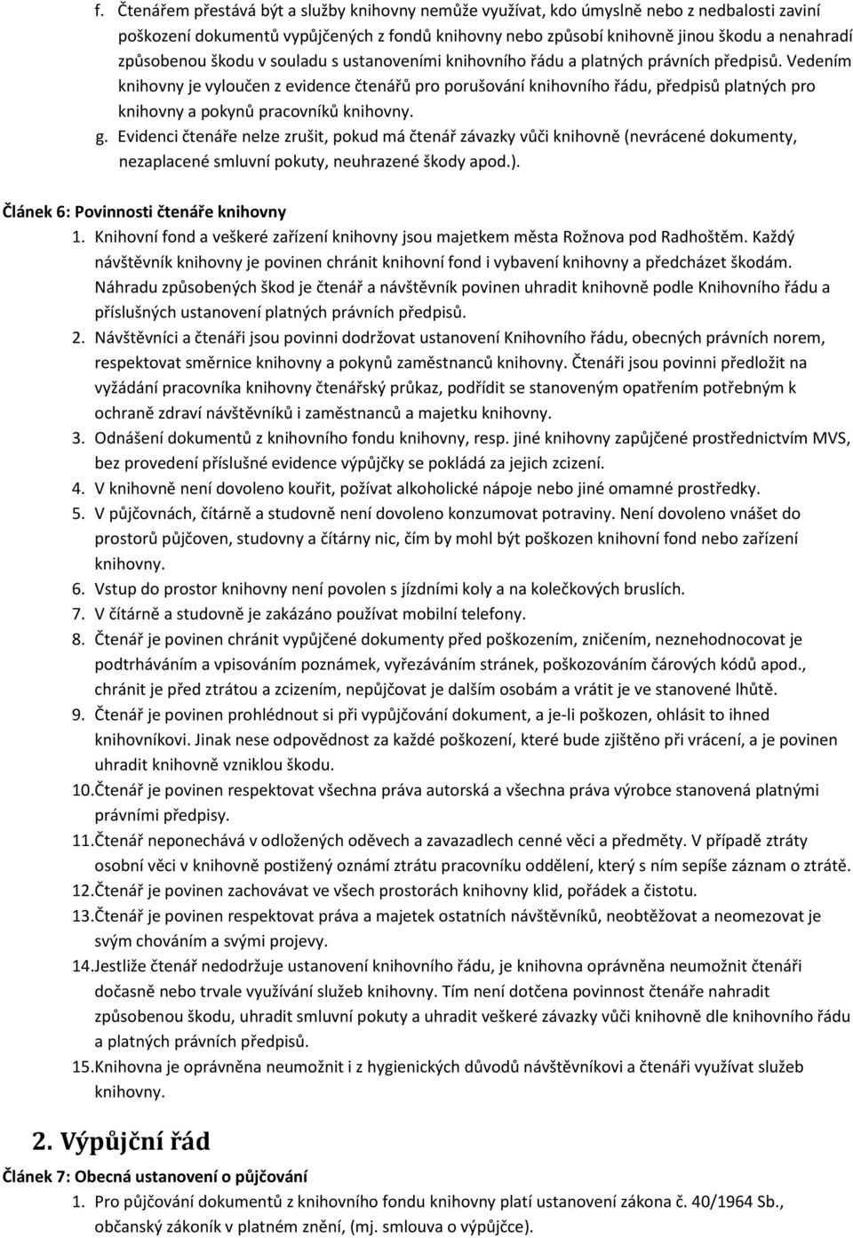 Vedením knihovny je vyloučen z evidence čtenářů pro porušování knihovního řádu, předpisů platných pro knihovny a pokynů pracovníků knihovny. g.
