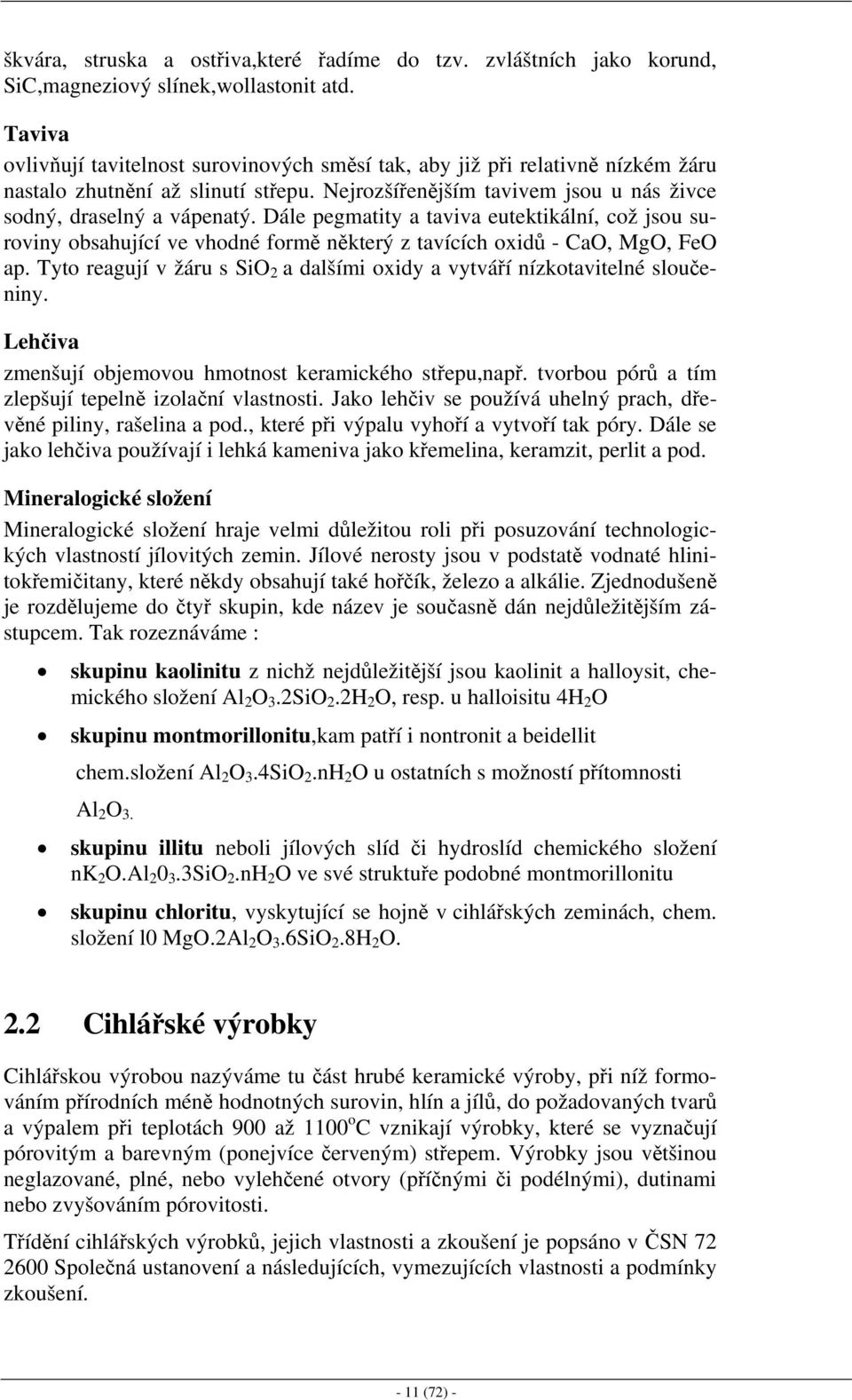 Dále pegmatity a taviva eutektikální, což jsou suroviny obsahující ve vhodné formě některý z tavících oxidů - CaO, MgO, FeO ap.