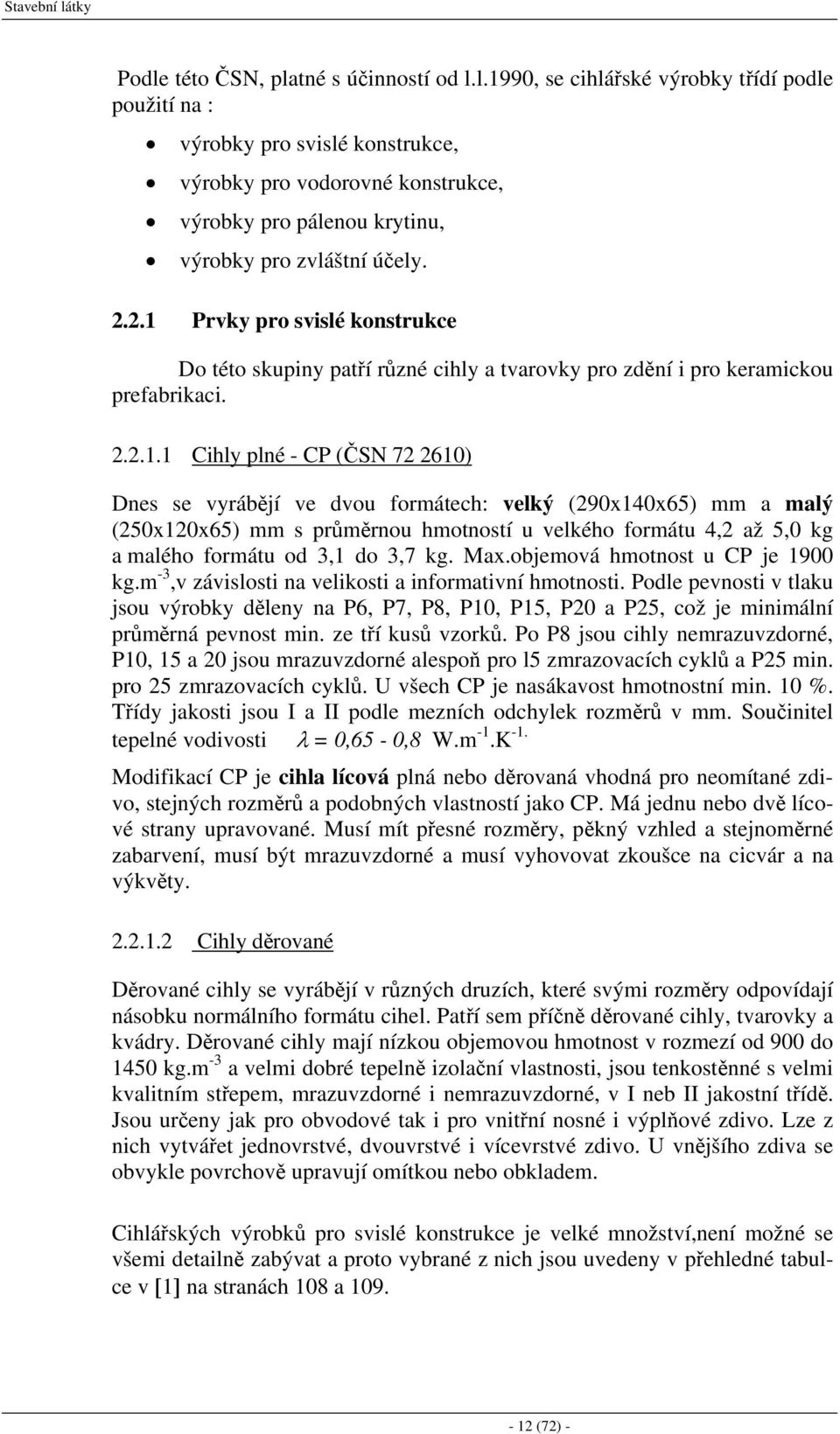 Prvky pro svislé konstrukce Do této skupiny patří různé cihly a tvarovky pro zdění i pro keramickou prefabrikaci. 2.2.1.