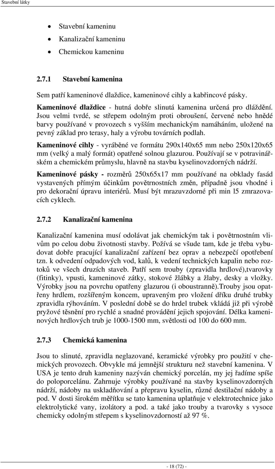 Jsou velmi tvrdé, se střepem odolným proti obroušení, červené nebo hnědé barvy používané v provozech s vyšším mechanickým namáháním, uložené na pevný základ pro terasy, haly a výrobu továrních podlah.