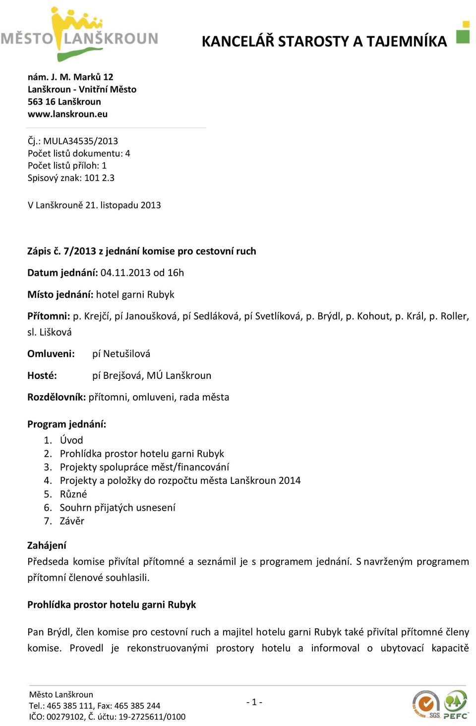 Brýdl, p. Kohout, p. Král, p. Roller, sl. Lišková Omluveni: Hosté: pí Netušilová pí Brejšová, MÚ Lanškroun Rozdělovník: přítomni, omluveni, rada města Program jednání: 1. Úvod 2.