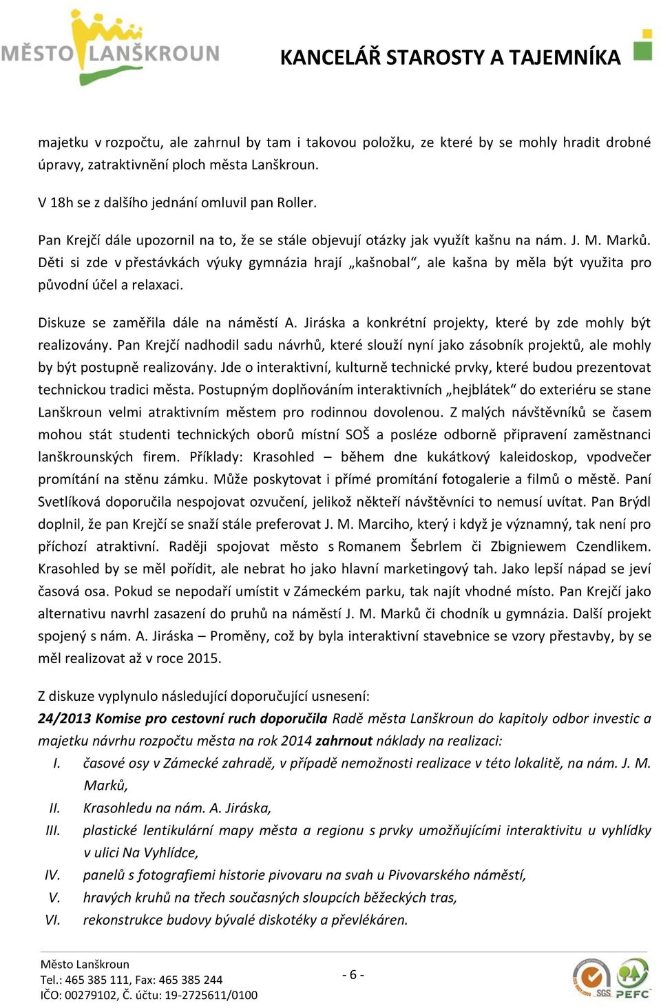 Děti si zde v přestávkách výuky gymnázia hrají kašnobal, ale kašna by měla být využita pro původní účel a relaxaci. Diskuze se zaměřila dále na náměstí A.