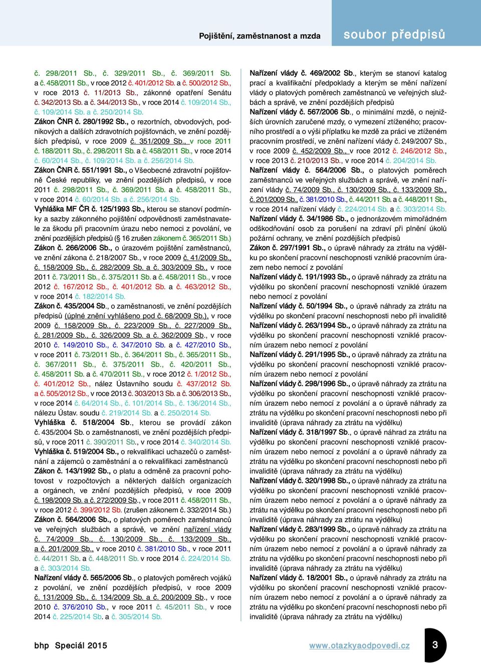 , o rezortních, obvodových, podnikových a dalších zdravotních pojišťovnách, ve znění pozdějších předpisů, v roce 2009 č. 351/2009 Sb., v roce 2011 č. 188/2011 Sb., č. 298/2011 Sb. a č. 458/2011 Sb.