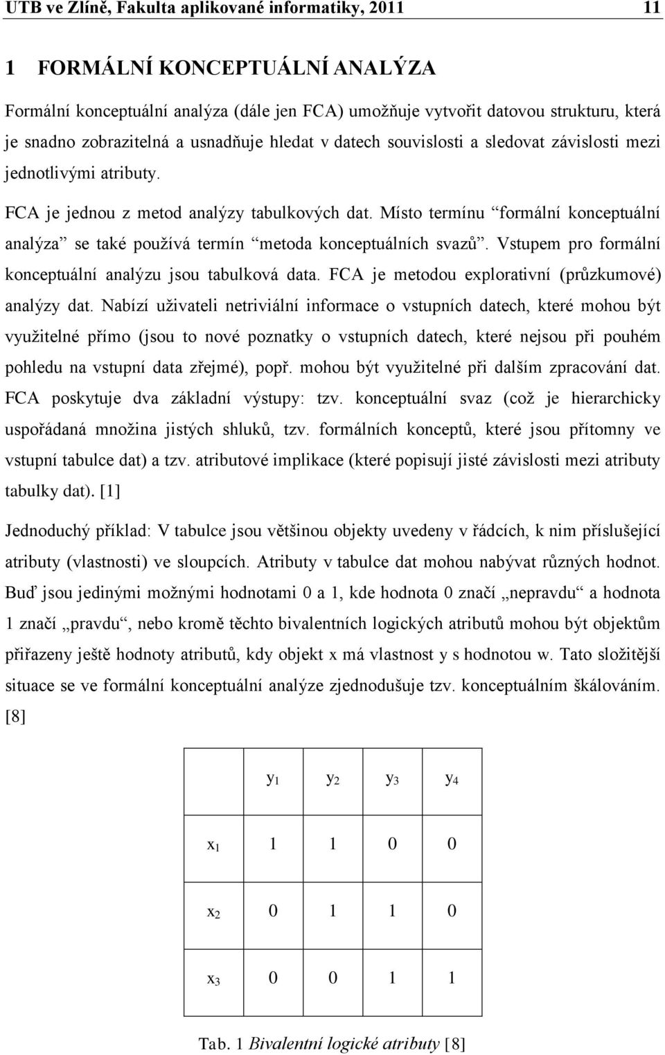 Místo termínu formální konceptuální analýza se také pouţívá termín metoda konceptuálních svazŧ. Vstupem pro formální konceptuální analýzu jsou tabulková data.