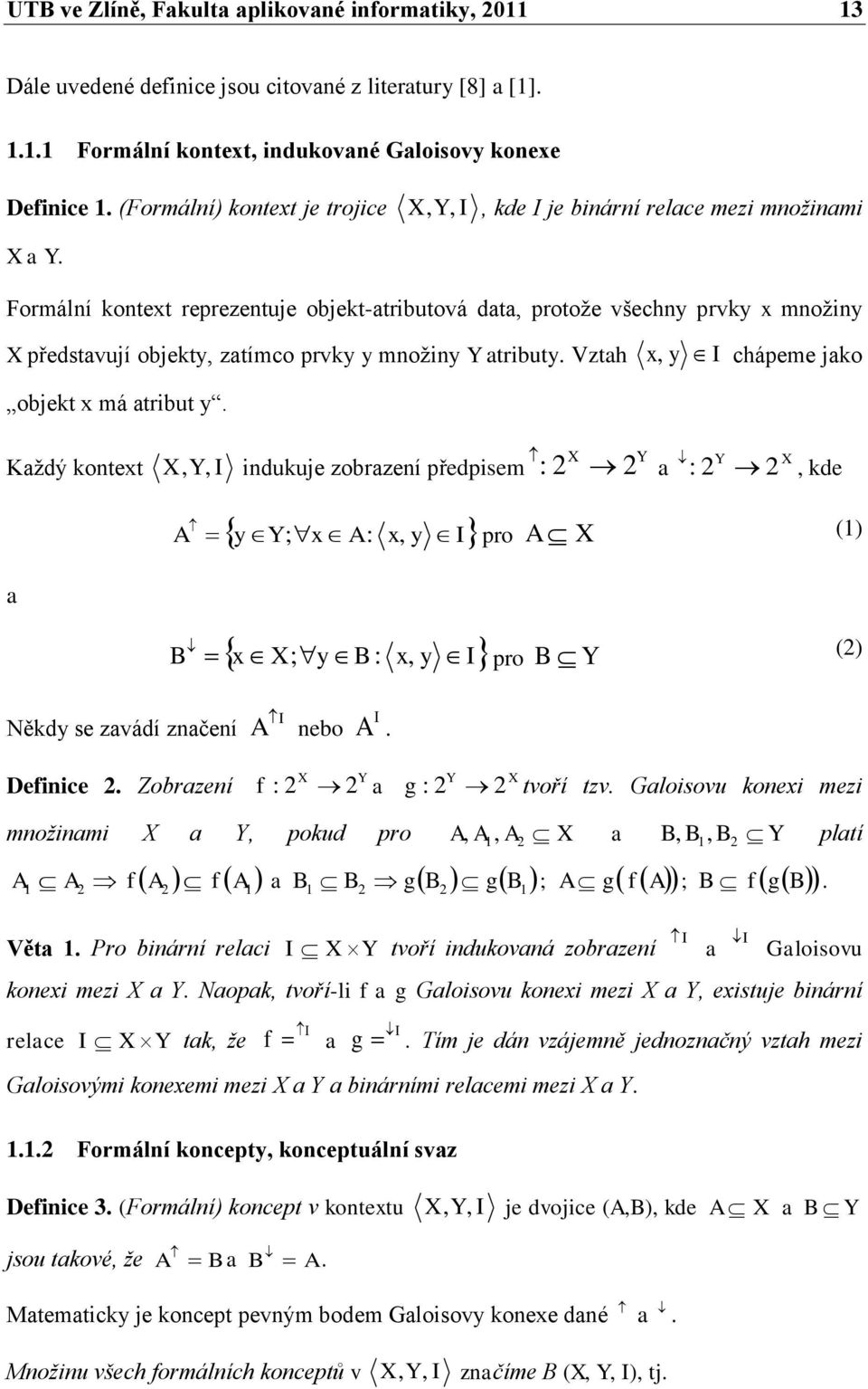 Formální kontext reprezentuje objekt-atributová data, protoţe všechny prvky x mnoţiny X představují objekty, zatímco prvky y mnoţiny Y atributy. Vztah x, y I chápeme jako objekt x má atribut y.