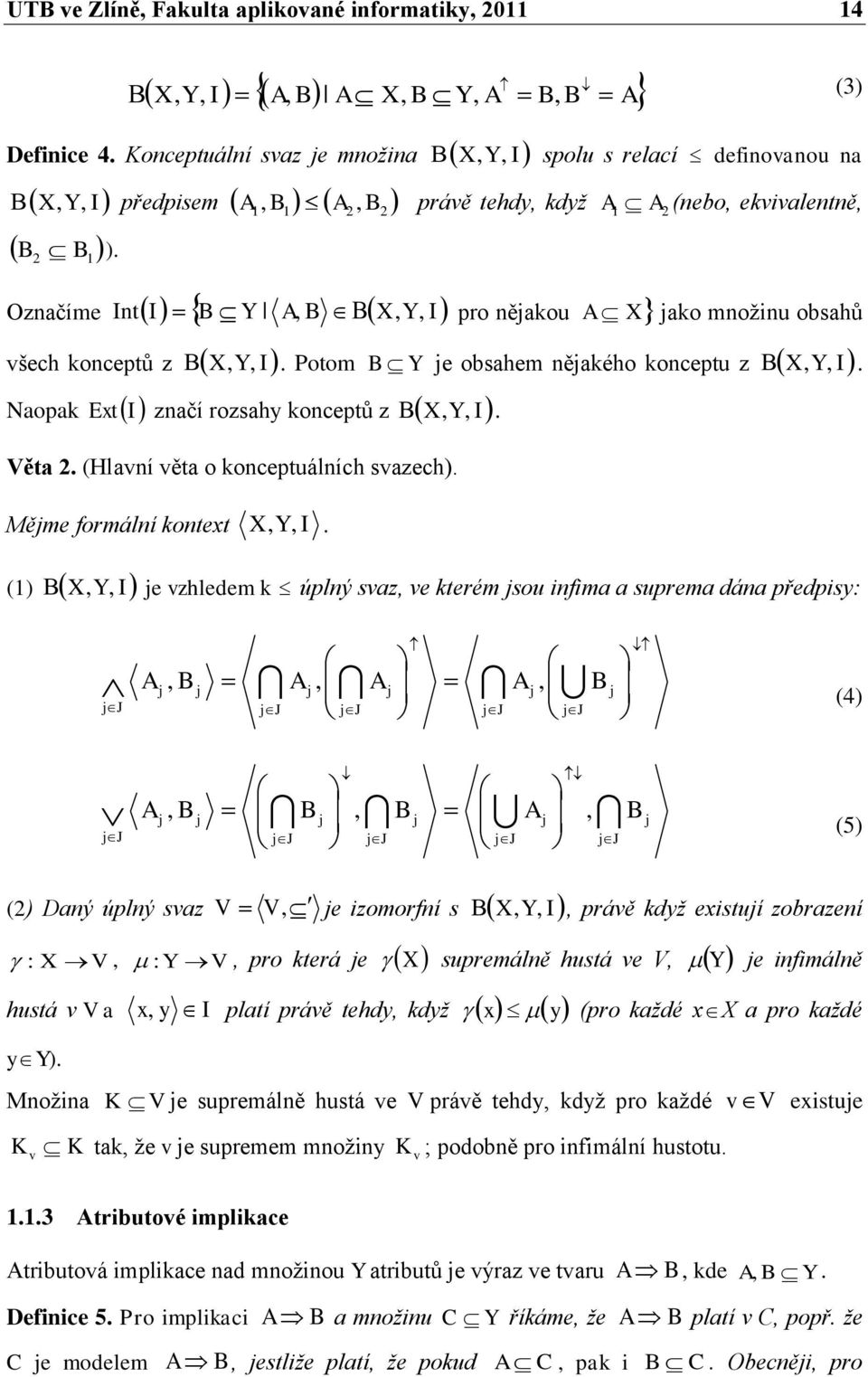 Potom Y Ext I značí rozsahy konceptŧ z X, Y, I B je obsahem nějakého konceptu z X, Y, I. Věta 2. (Hlavní věta o konceptuálních svazech).. Mějme formální kontext X, Y, I.