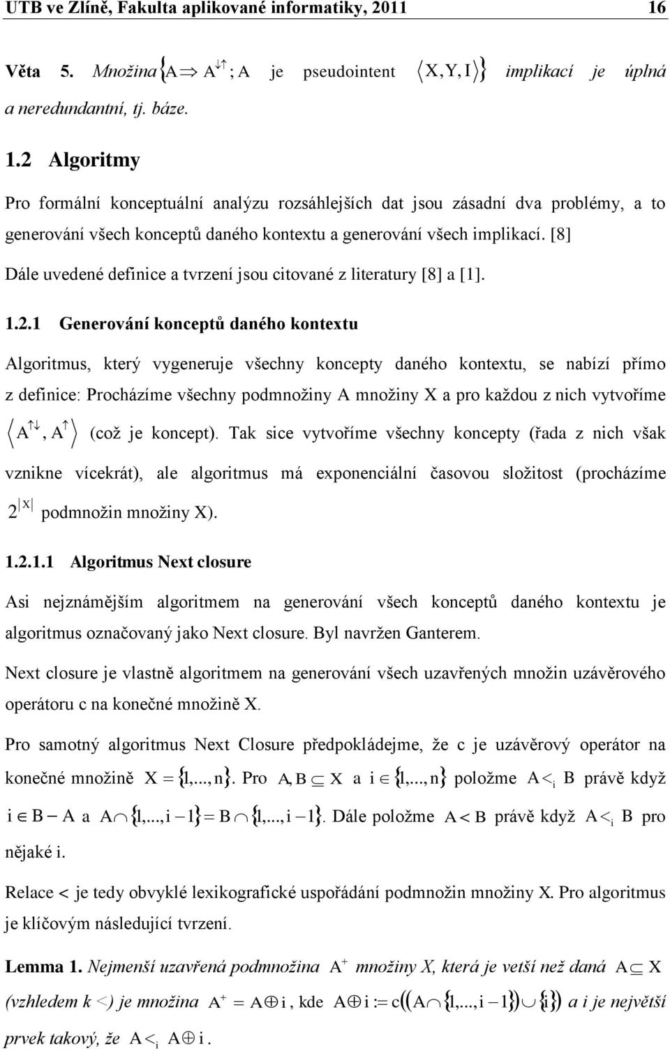 2 Algoritmy Pro formální konceptuální analýzu rozsáhlejších dat jsou zásadní dva problémy, a to generování všech konceptŧ daného kontextu a generování všech implikací.