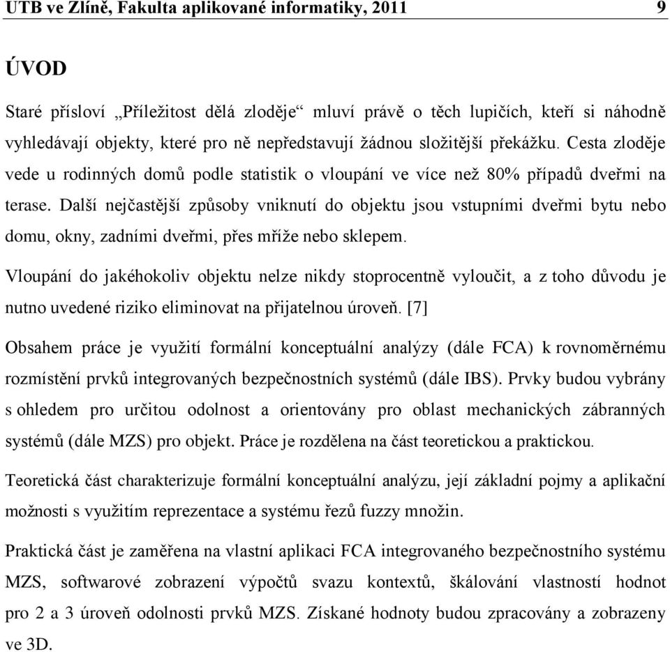 Další nejčastější zpŧsoby vniknutí do objektu jsou vstupními dveřmi bytu nebo domu, okny, zadními dveřmi, přes mříţe nebo sklepem.