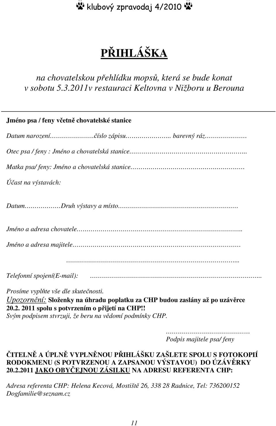 . Jméno a adresa majitele... Telefonní spojení(e-mail):.. Prosíme vyplňte vše dle skutečnosti. Upozornění: Složenky na úhradu poplatku za CHP budou zaslány až po uzávěrce 20