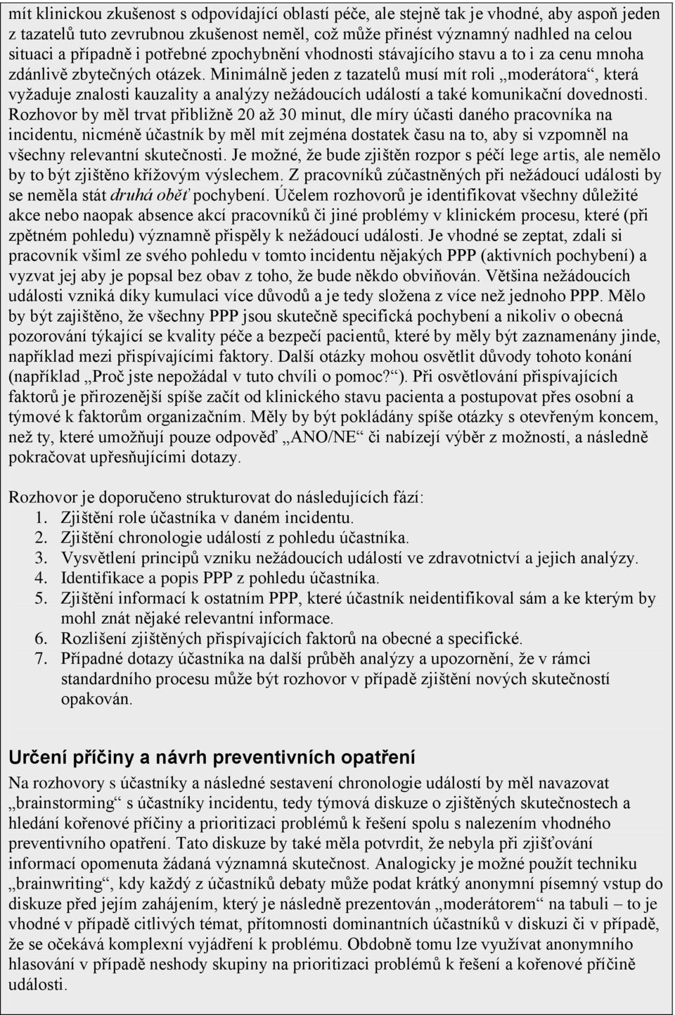 Minimálně jeden z tazatelů musí mít roli moderátora, která vyžaduje znalosti kauzality a analýzy nežádoucích událostí a také komunikační dovednosti.