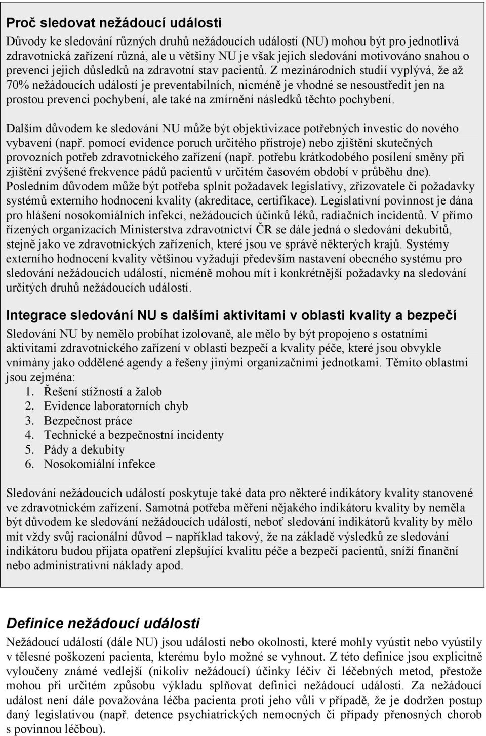 Z mezinárodních studií vyplývá, že až 70% nežádoucích událostí je preventabilních, nicméně je vhodné se nesoustředit jen na prostou prevenci pochybení, ale také na zmírnění následků těchto pochybení.