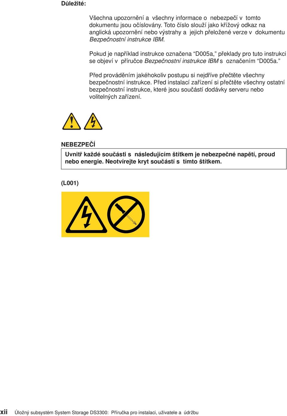 Pokud je například instrukce označena D005a, překlady pro tuto instrukci se objeví v příručce Bezpečnostní instrukce IBM s označením D005a.