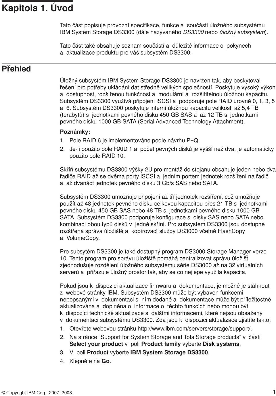 Úložný subsystém IBM System Storage DS3300 je navržen tak, aby poskytoval řešení pro potřeby ukládání dat středně velikých společností.
