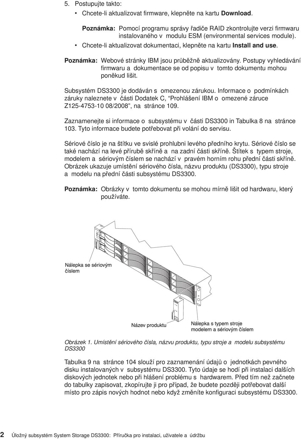 Chcete-li aktualizovat dokumentaci, klepněte na kartu Install and use. Poznámka: Webové stránky IBM jsou průběžně aktualizovány.